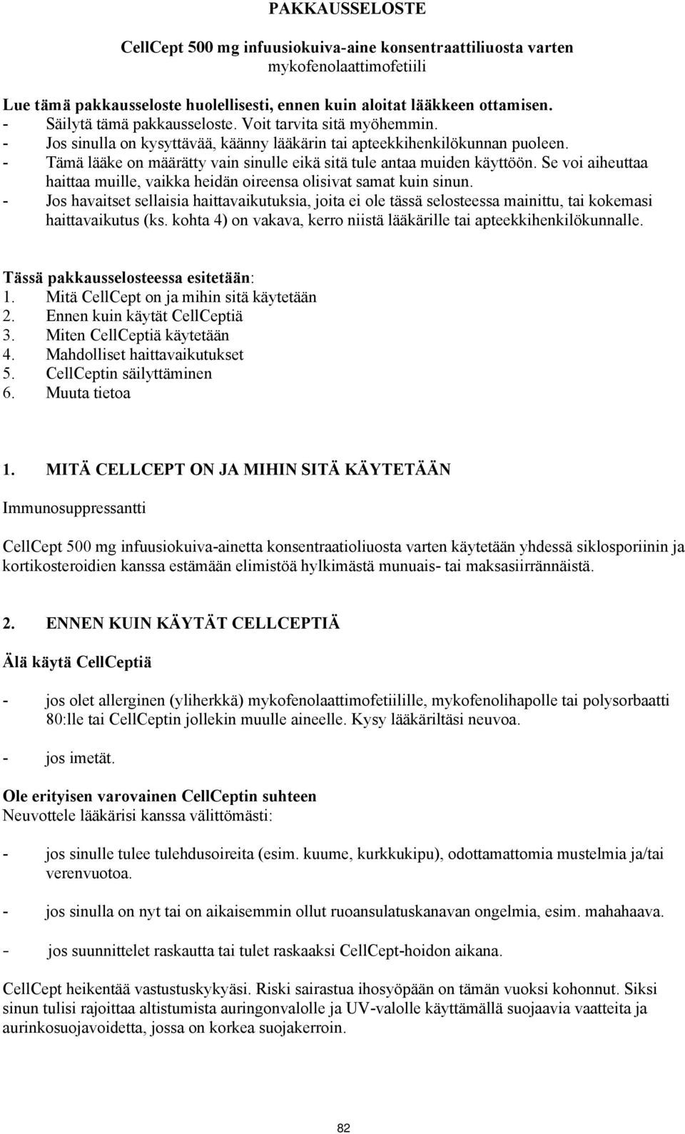 - Tämä lääke on määrätty vain sinulle eikä sitä tule antaa muiden käyttöön. Se voi aiheuttaa haittaa muille, vaikka heidän oireensa olisivat samat kuin sinun.