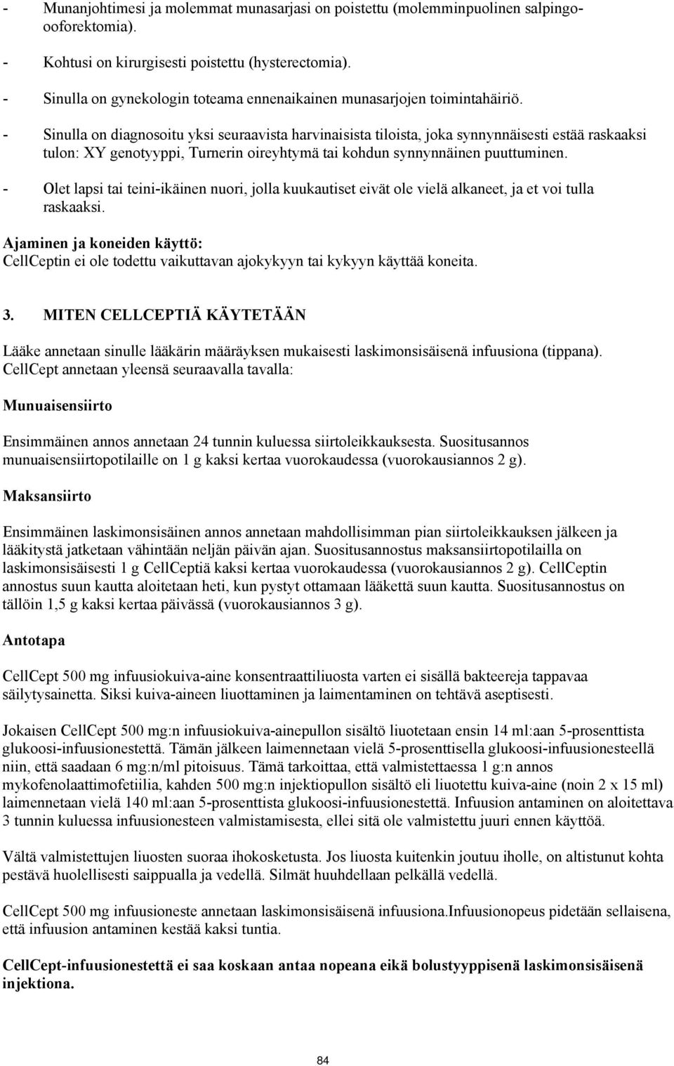 - Sinulla on diagnosoitu yksi seuraavista harvinaisista tiloista, joka synnynnäisesti estää raskaaksi tulon: XY genotyyppi, Turnerin oireyhtymä tai kohdun synnynnäinen puuttuminen.