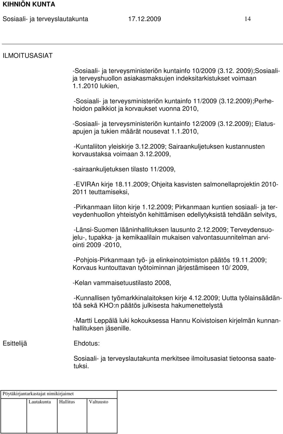 12.2009, -sairaankuljetuksen tilasto 11/2009, -EVIRAn kirje 18.11.2009; Ohjeita kasvisten salmonellaprojektin 2010-2011 teuttamiseksi, -Pirkanmaan liiton kirje 1.12.2009; Pirkanmaan kuntien sosiaali- ja terveydenhuollon yhteistyön kehittämisen edellytyksistä tehdään selvitys, -Länsi-Suomen lääninhallituksen lausunto 2.