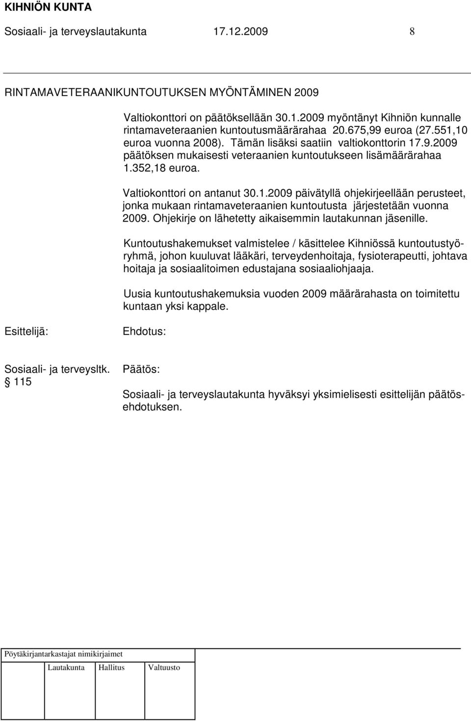 1.2009 päivätyllä ohjekirjeellään perusteet, jonka mukaan rintamaveteraanien kuntoutusta järjestetään vuonna 2009. Ohjekirje on lähetetty aikaisemmin lautakunnan jäsenille.