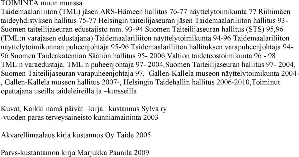 93-94 Suomen Taiteilijaseuran hallitus (STS) 95,96 (TML:n varajäsen edustajana) Taidemaalariliiton näyttelytoimikunta 94-96 Taidemaalariliiton näyttelytoimikunnan puheenjohtaja 95-96