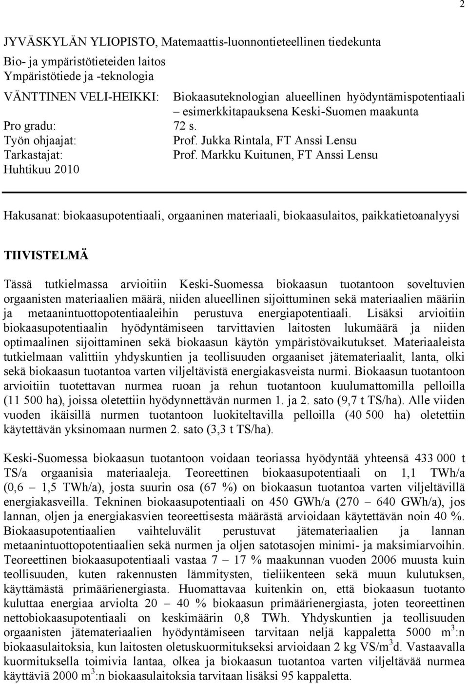 Markku Kuitunen, FT Anssi Lensu Huhtikuu 2010 Hakusanat: biokaasupotentiaali, orgaaninen materiaali, biokaasulaitos, paikkatietoanalyysi TIIVISTELMÄ Tässä tutkielmassa arvioitiin Keski-Suomessa
