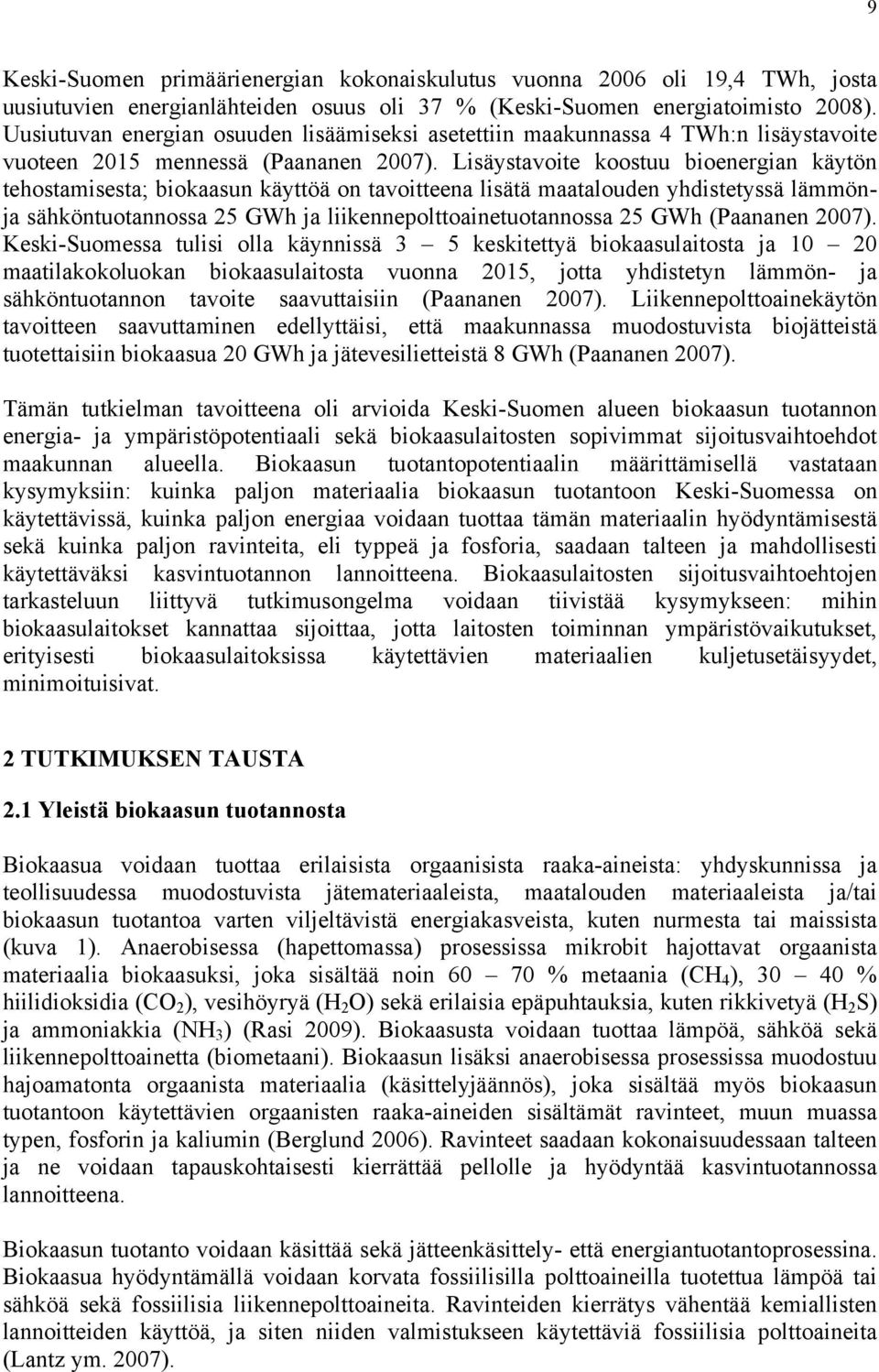 Lisäystavoite koostuu bioenergian käytön tehostamisesta; biokaasun käyttöä on tavoitteena lisätä maatalouden yhdistetyssä lämmönja sähköntuotannossa 25 GWh ja liikennepolttoainetuotannossa 25 GWh