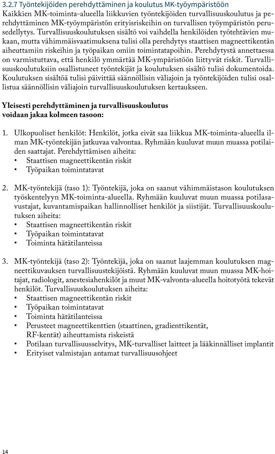 Turvallisuuskoulutuksen sisältö voi vaihdella henkilöiden työtehtävien mukaan, mutta vähimmäisvaatimuksena tulisi olla perehdytys staattisen magneettikentän aiheuttamiin riskeihin ja työpaikan omiin