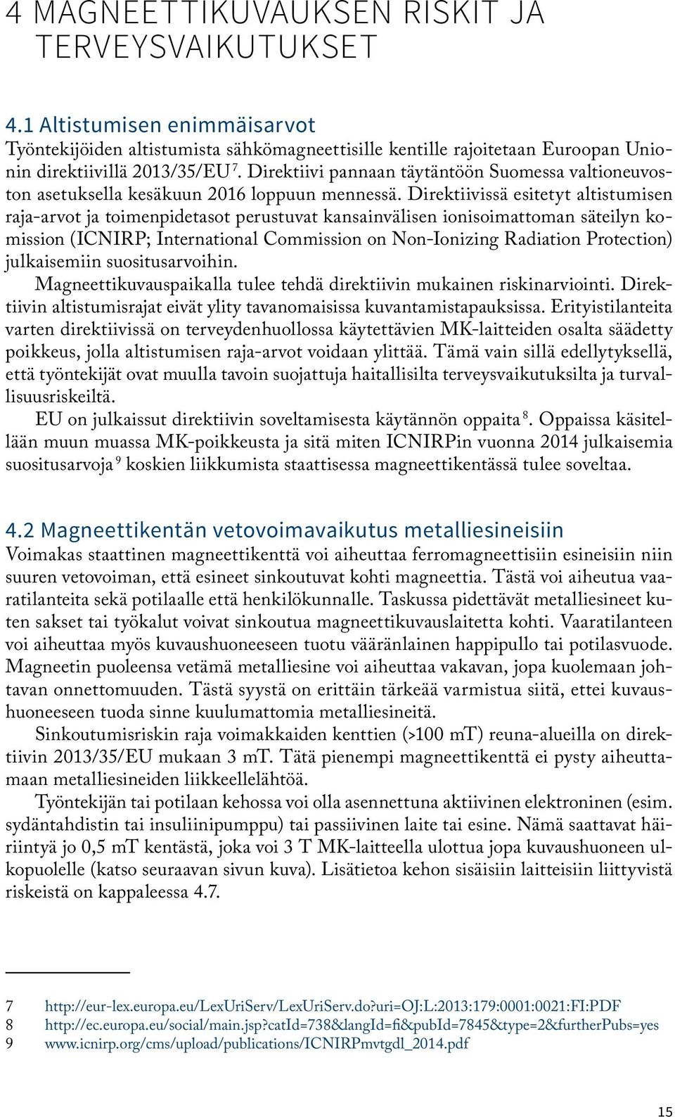 Direktiivissä esitetyt altistumisen raja-arvot ja toimenpidetasot perustuvat kansainvälisen ionisoimattoman säteilyn komission (ICNIRP; International Commission on Non-Ionizing Radiation Protection)