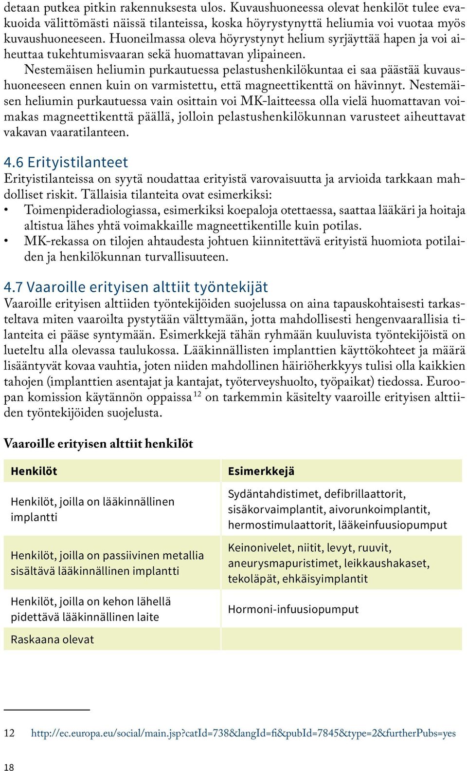 Nestemäisen heliumin purkautuessa pelastushenkilökuntaa ei saa päästää kuvaushuoneeseen ennen kuin on varmistettu, että magneettikenttä on hävinnyt.