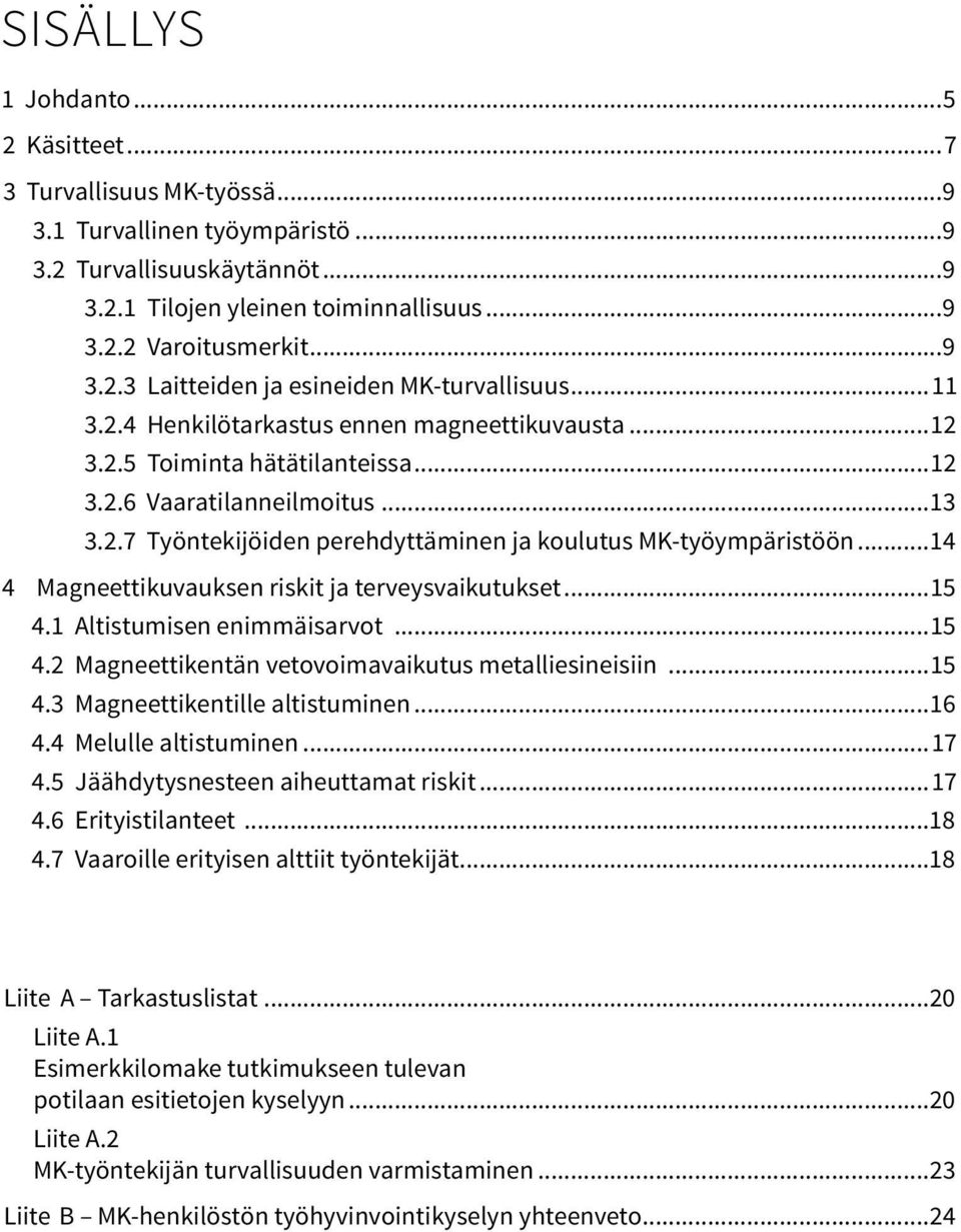 ..14 4 Magneettikuvauksen riskit ja terveysvaikutukset...15 4.1 Altistumisen enimmäisarvot...15 4.2 Magneettikentän vetovoimavaikutus metalliesineisiin...15 4.3 Magneettikentille altistuminen...16 4.