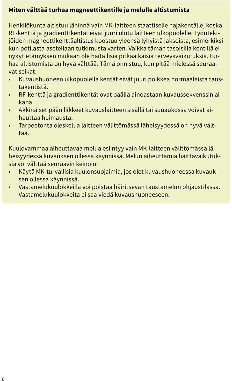 Vaikka tämän tasoisilla kentillä ei nykytietämyksen mukaan ole haitallisia pitkäaikaisia terveysvaikutuksia, turhaa altistumista on hyvä välttää.