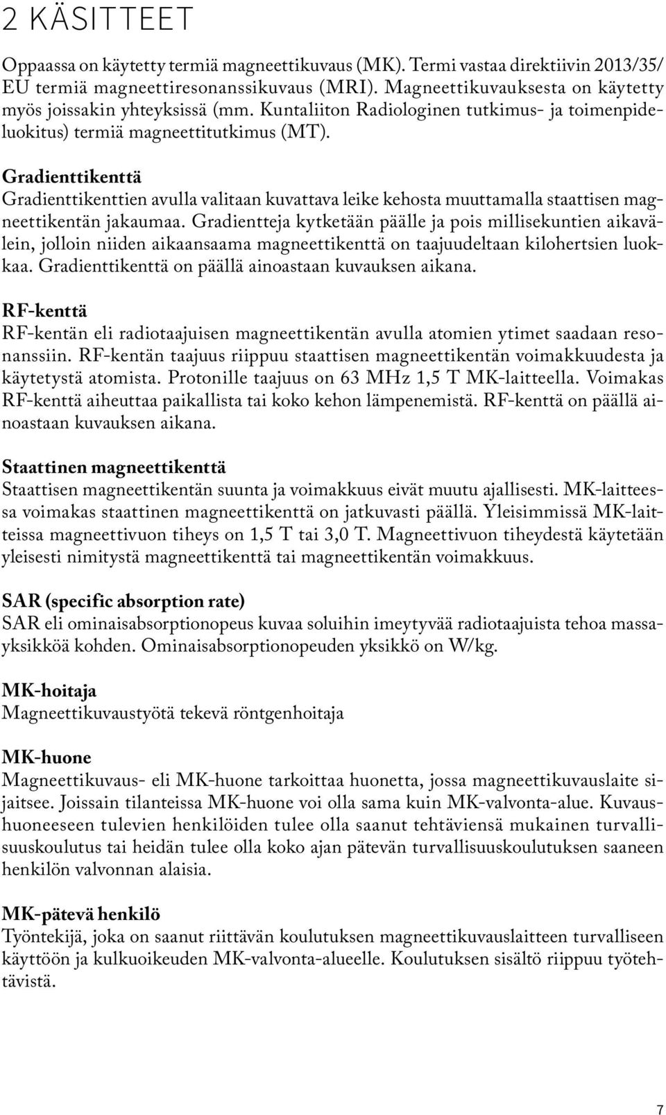 Gradienttikenttä Gradienttikenttien avulla valitaan kuvattava leike kehosta muuttamalla staattisen magneettikentän jakaumaa.