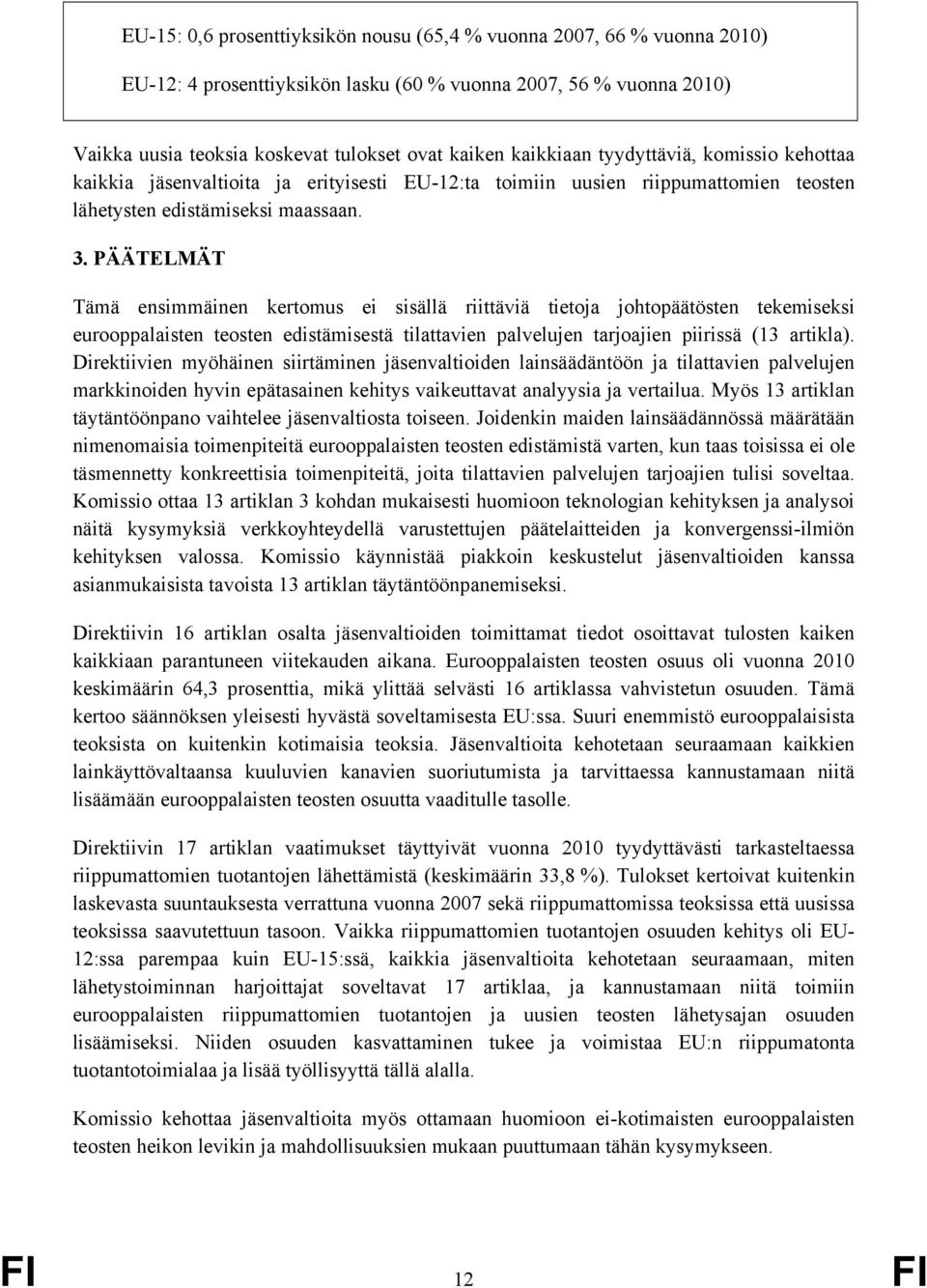 PÄÄTELMÄT Tämä ensimmäinen kertomus ei sisällä riittäviä tietoja johtopäätösten tekemiseksi eurooppalaisten teosten edistämisestä tilattavien palvelujen tarjoajien piirissä (13 artikla).