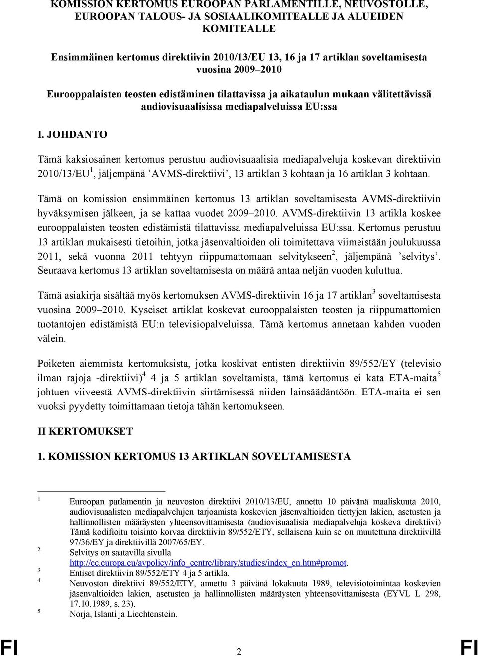 JOHDANTO Tämä kaksiosainen kertomus perustuu audiovisuaalisia mediapalveluja koskevan direktiivin 2010/13/EU 1, jäljempänä AVMS-direktiivi, 13 artiklan 3 kohtaan ja 16 artiklan 3 kohtaan.