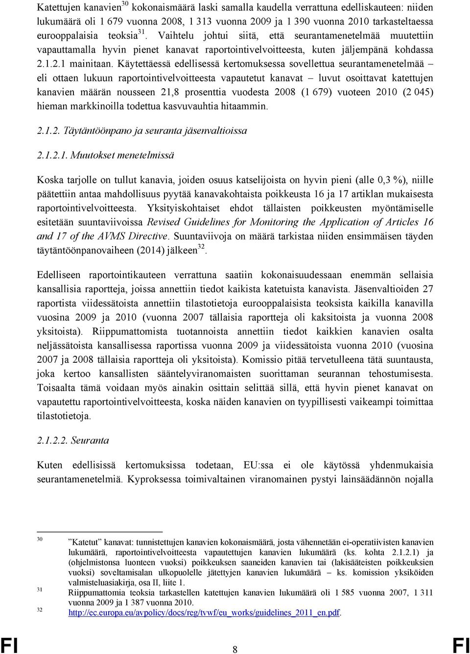 Käytettäessä edellisessä kertomuksessa sovellettua seurantamenetelmää eli ottaen lukuun raportointivelvoitteesta vapautetut kanavat luvut osoittavat katettujen kanavien määrän nousseen 21,8