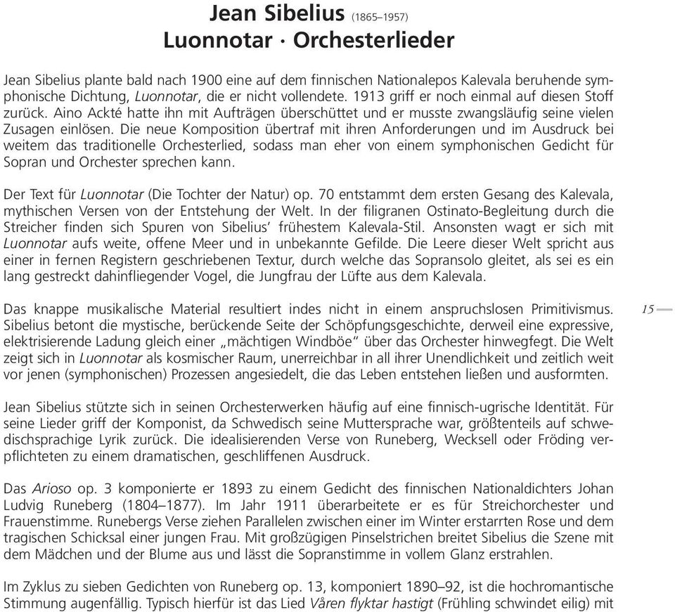 Die neue Komposition übertraf mit ihren Anforderungen und im Ausdruck bei weitem das traditionelle Orchesterlied, sodass man eher von einem symphonischen Gedicht für Sopran und Orchester sprechen