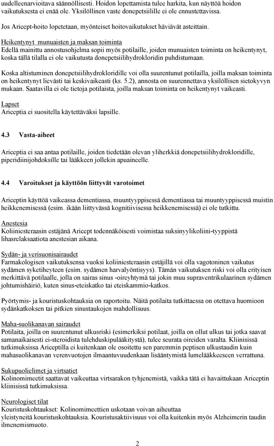 Heikentynyt munuaisten ja maksan toiminta Edellä mainittu annostusohjelma sopii myös potilaille, joiden munuaisten toiminta on heikentynyt, koska tällä tilalla ei ole vaikutusta