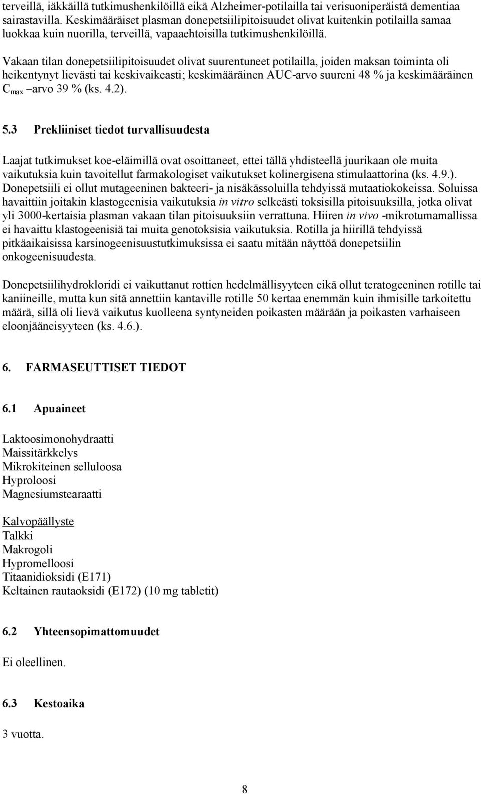 Vakaan tilan donepetsiilipitoisuudet olivat suurentuneet potilailla, joiden maksan toiminta oli heikentynyt lievästi tai keskivaikeasti; keskimääräinen AUC-arvo suureni 48 % ja keskimääräinen C max