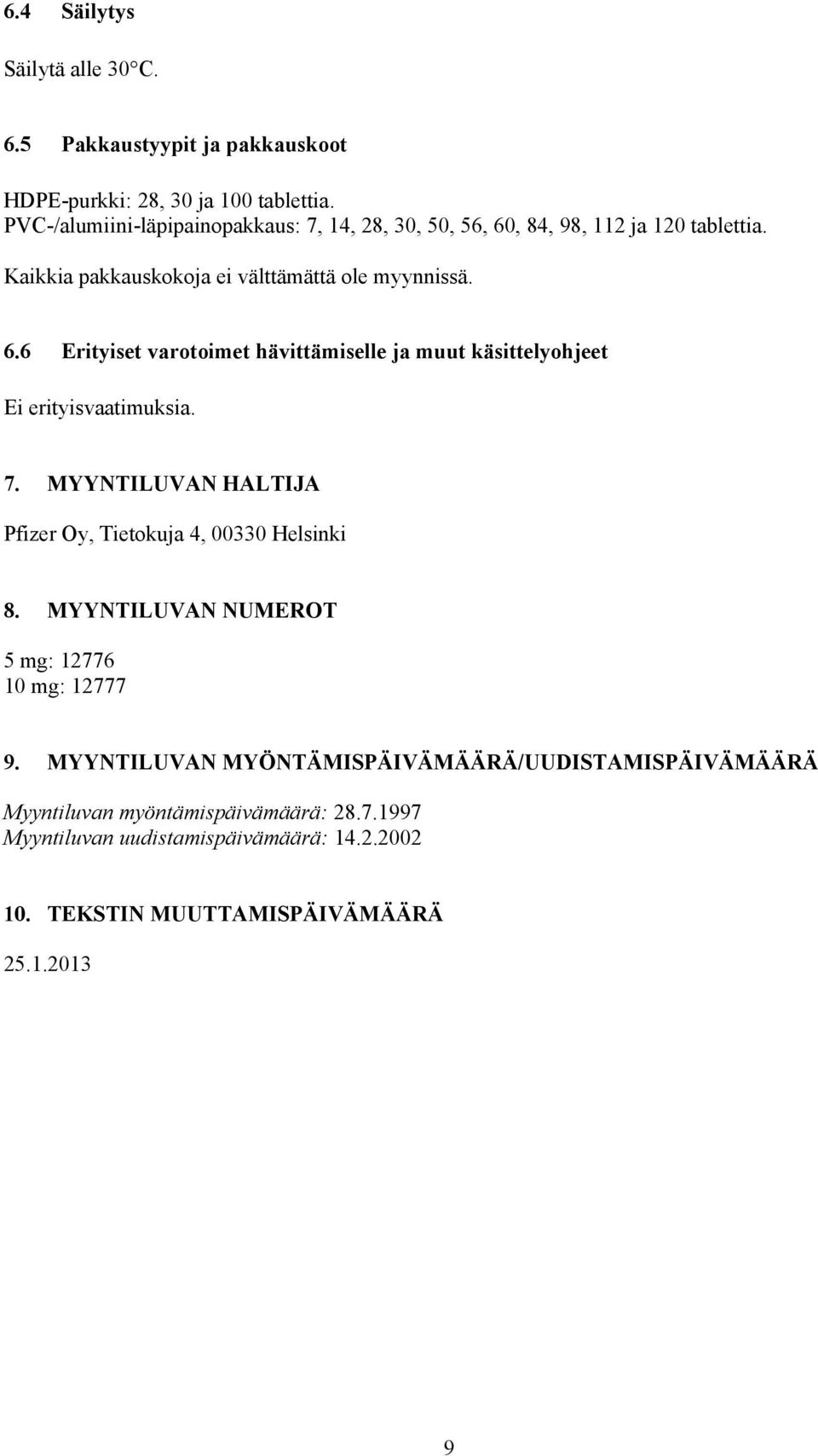 7. MYYNTILUVAN HALTIJA Pfizer Oy, Tietokuja 4, 00330 Helsinki 8. MYYNTILUVAN NUMEROT 5 mg: 12776 10 mg: 12777 9.