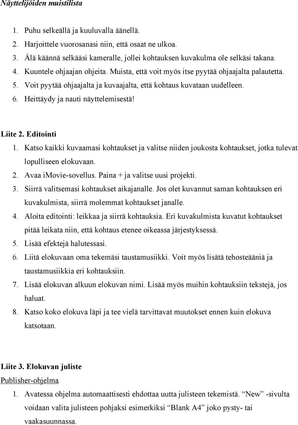 Voit pyytää ohjaajalta ja kuvaajalta, että kohtaus kuvataan uudelleen. 6. Heittäydy ja nauti näyttelemisestä! Liite 2. Editointi 1.