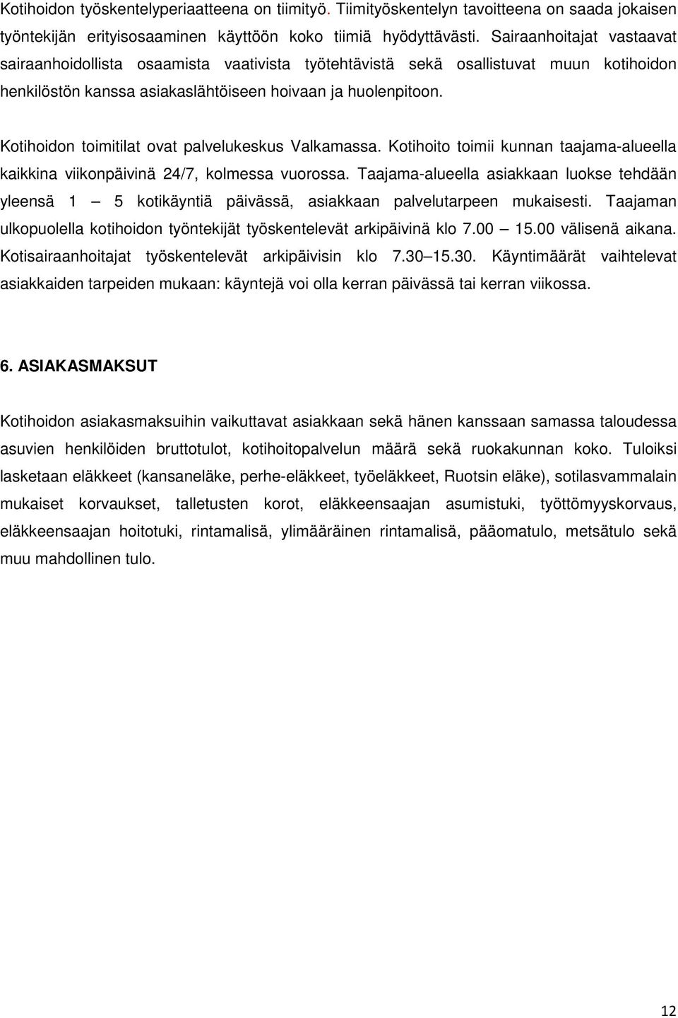 Kotihoidon toimitilat ovat palvelukeskus Valkamassa. Kotihoito toimii kunnan taajama-alueella kaikkina viikonpäivinä 24/7, kolmessa vuorossa.