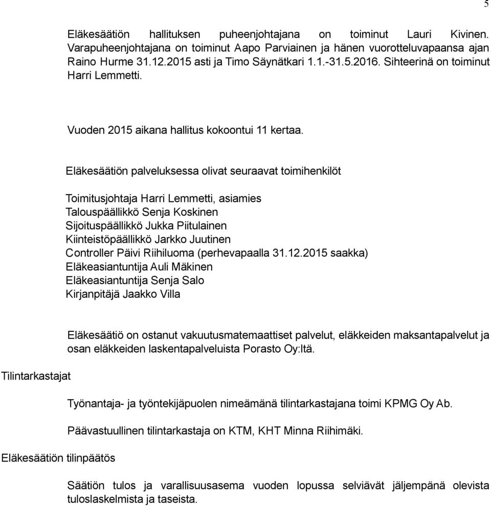 Eläkesäätiön palveluksessa olivat seuraavat toimihenkilöt Toimitusjohtaja Harri Lemmetti, asiamies Talouspäällikkö Senja Koskinen Sijoituspäällikkö Jukka Piitulainen Kiinteistöpäällikkö Jarkko