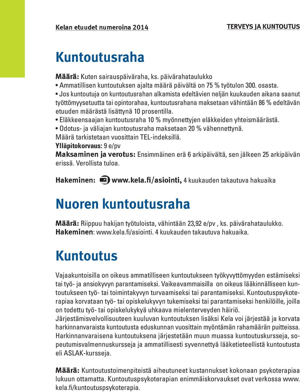 10 prosentilla. Eläkkeensaajan kuntoutusraha 10 % myönnettyjen eläkkeiden yhteismäärästä. Odotus- ja väliajan kuntoutusraha maksetaan 20 % vähennettynä. Määrä tarkistetaan vuosittain TEL-indeksillä.