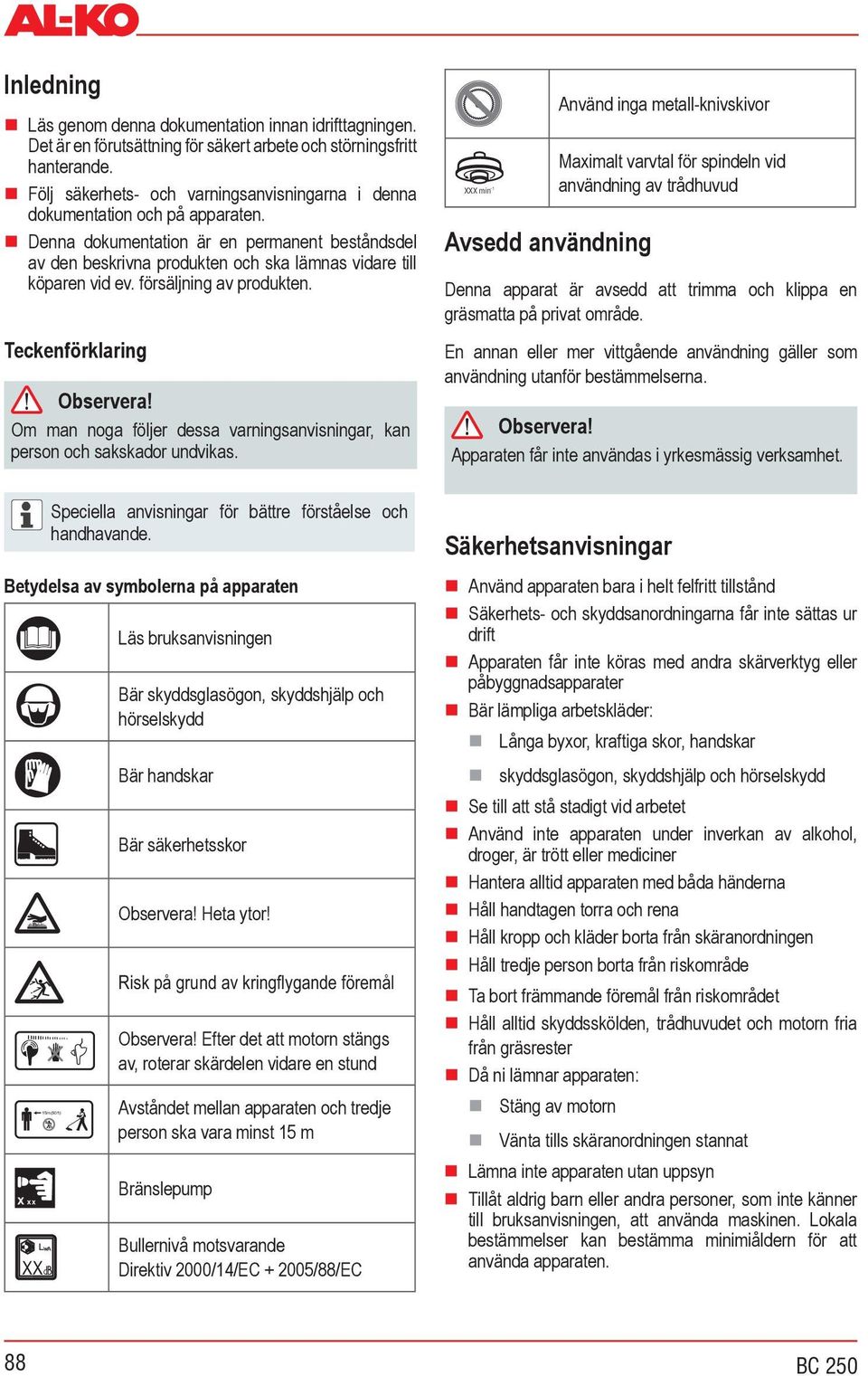 försäljning av produkten. Teckenförklaring Observera! Om man noga följer dessa varningsanvisningar, kan person och sakskador undvikas.