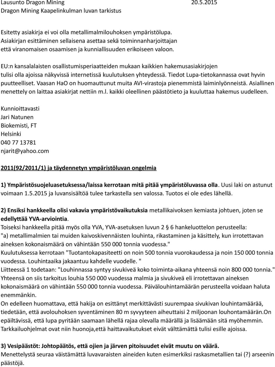 EU:n kansalalaisten osallistumisperiaatteiden mukaan kaikkien hakemusasiakirjojen tulisi olla ajoissa näkyvissä internetissä kuulutuksen yhteydessä. Tiedot Lupa-tietokannassa ovat hyvin puutteelliset.