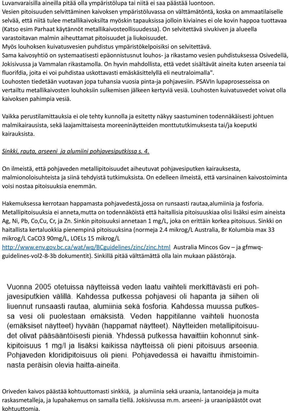 happoa tuottavaa (Katso esim Parhaat käytännöt metallikaivosteollisuudessa). On selvitettävä sivukiven ja alueella varastoitavan malmin aiheuttamat pitoisuudet ja liukoisuudet.