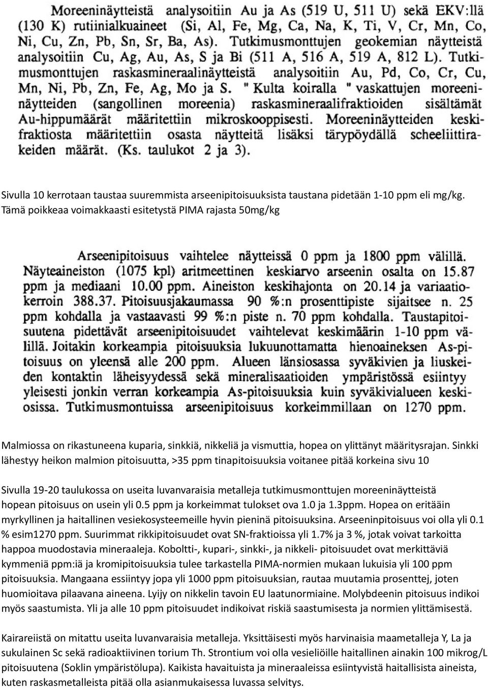 Sinkki lähestyy heikon malmion pitoisuutta, >35 ppm tinapitoisuuksia voitanee pitää korkeina sivu 10 Sivulla 19-20 taulukossa on useita luvanvaraisia metalleja tutkimusmonttujen moreeninäytteistä