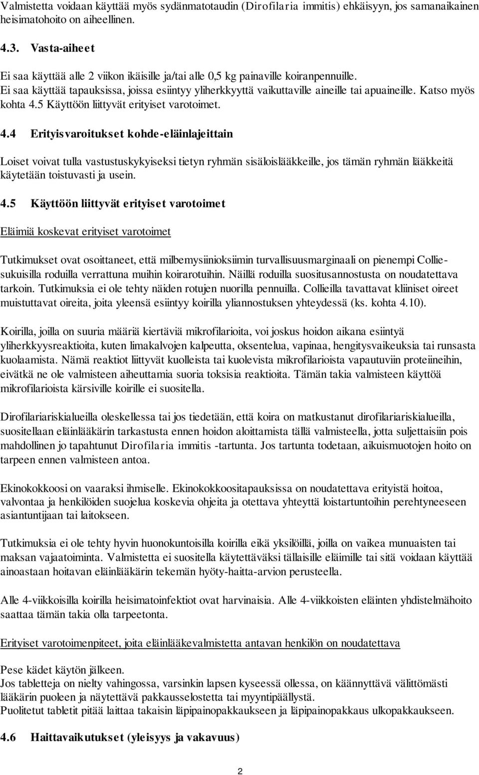 Katso myös kohta 4.5 Käyttöön liittyvät erityiset varotoimet. 4.4 Erityisvaroitukset kohde-eläinlajeittain Loiset voivat tulla vastustuskykyiseksi tietyn ryhmän sisäloislääkkeille, jos tämän ryhmän lääkkeitä käytetään toistuvasti ja usein.