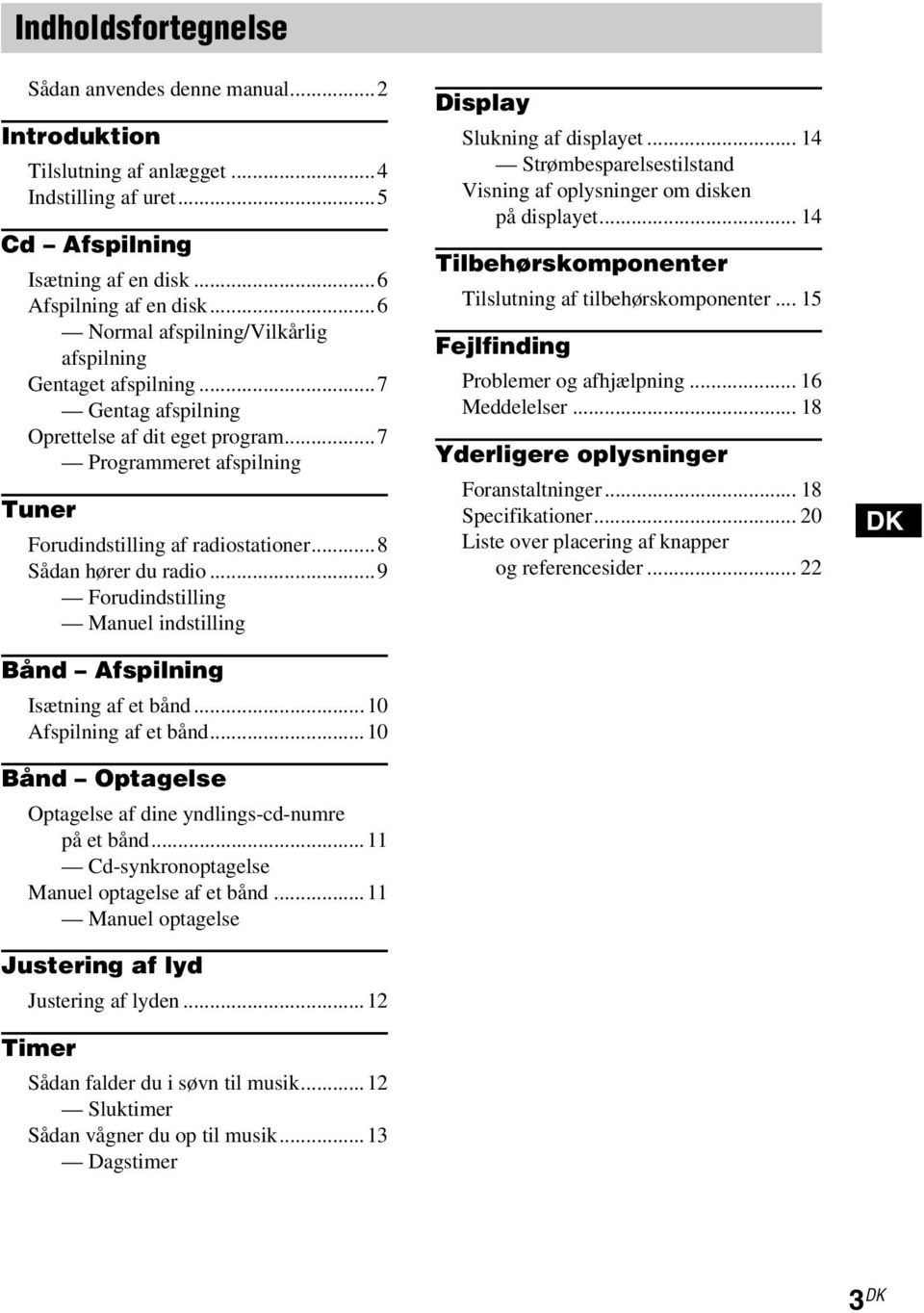 ..8 Sådan hører du radio...9 Forudindstilling Manuel indstilling Bånd Afspilning Isætning af et bånd...10 Afspilning af et bånd...10 Bånd Optagelse Optagelse af dine yndlings-cd-numre på et bånd.