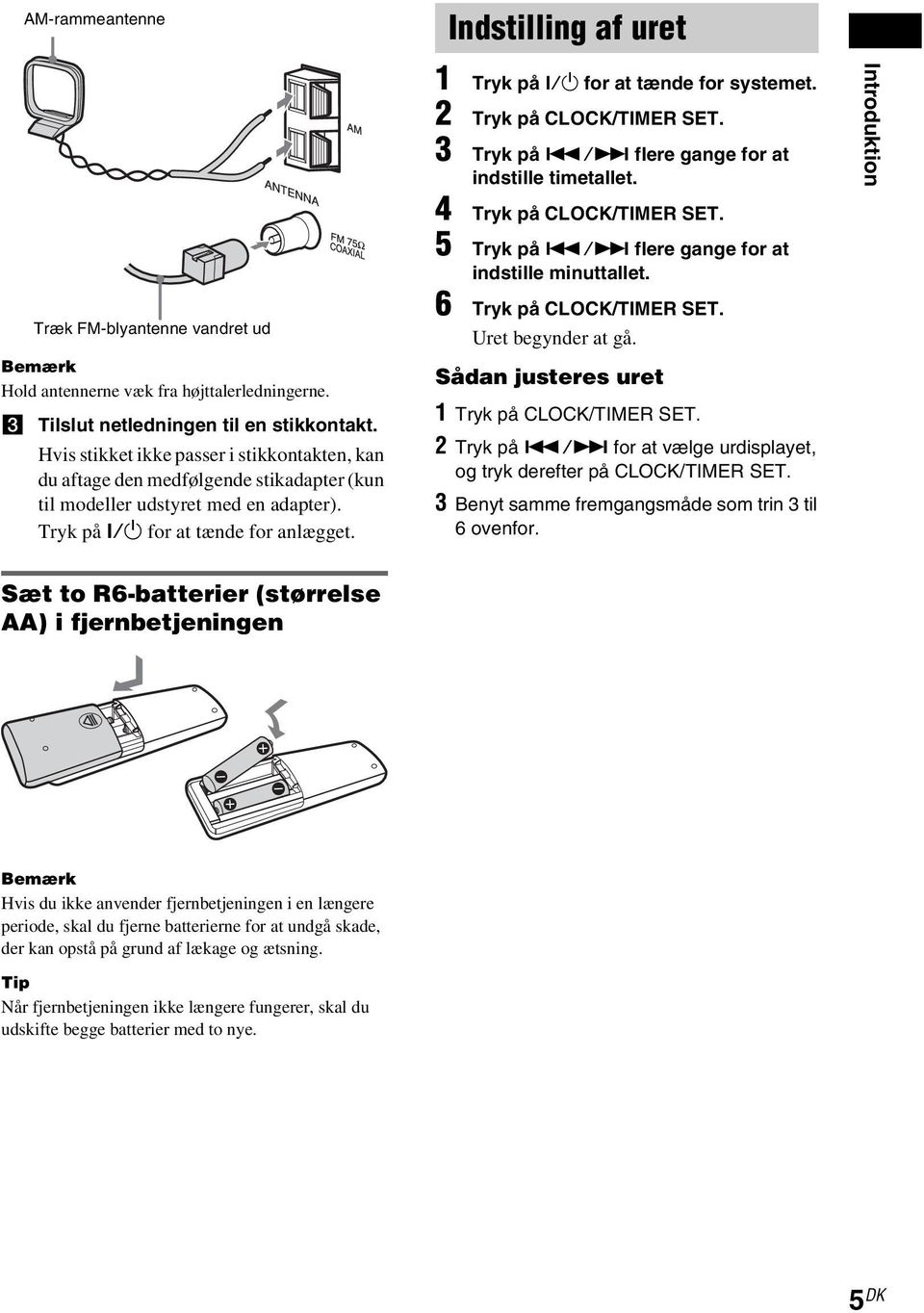 /1 for at tænde for systemet. 2 Tryk på CLOCK/TIMER SET. 3 Tryk på./> flere gange for at indstille timetallet. 4 Tryk på CLOCK/TIMER SET. 5 Tryk på./> flere gange for at indstille minuttallet.