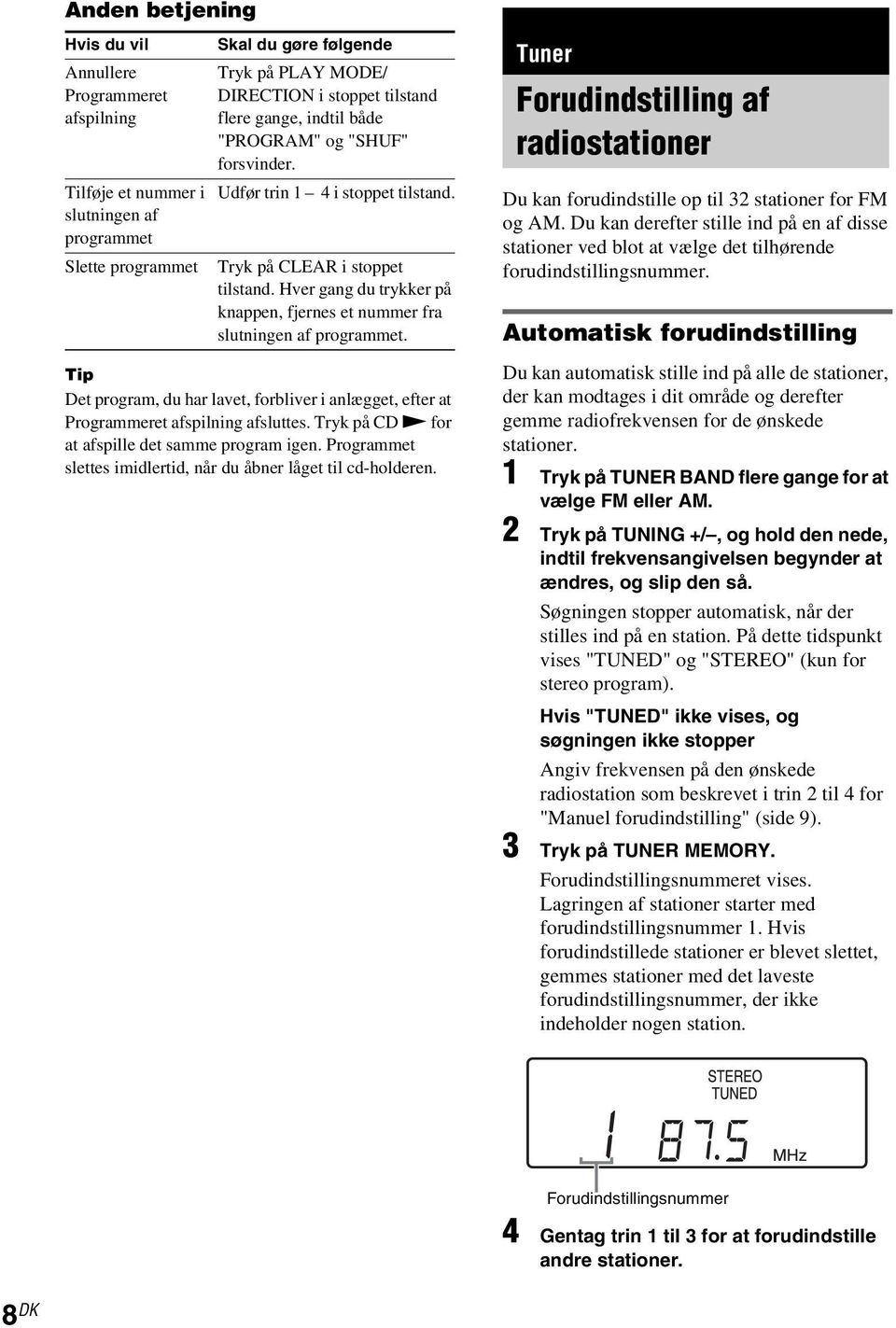 Hver gang du trykker på knappen, fjernes et nummer fra slutningen af programmet. Tip Det program, du har lavet, forbliver i anlægget, efter at Programmeret afspilning afsluttes.