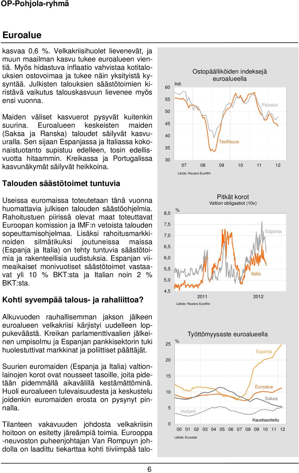 Euroalueen keskeisten maiden (Saksa ja Ranska) taloudet säilyvät kasvuuralla. Sen sijaan Espanjassa ja Italiassa kokonaistuotanto supistuu edelleen, tosin edellisvuotta hitaammin.