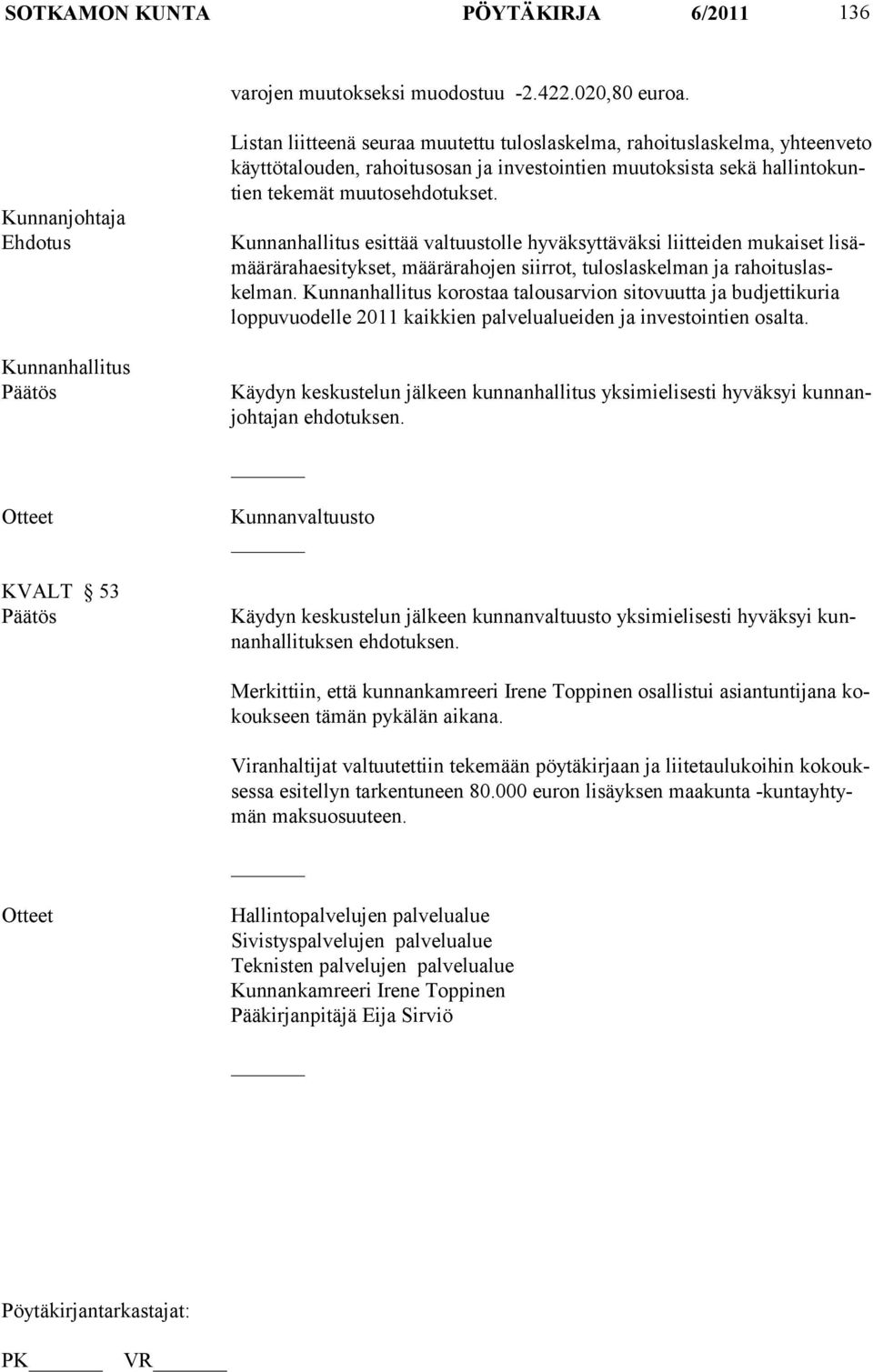 tekemät muutoseh dotukset. Kunnanhallitus esittää valtuustolle hyväksyttäväksi liitteiden mu kaiset lisämäärärahaesitykset, määrä rahojen siirrot, tuloslaskelman ja rahoi tuslaskelman.