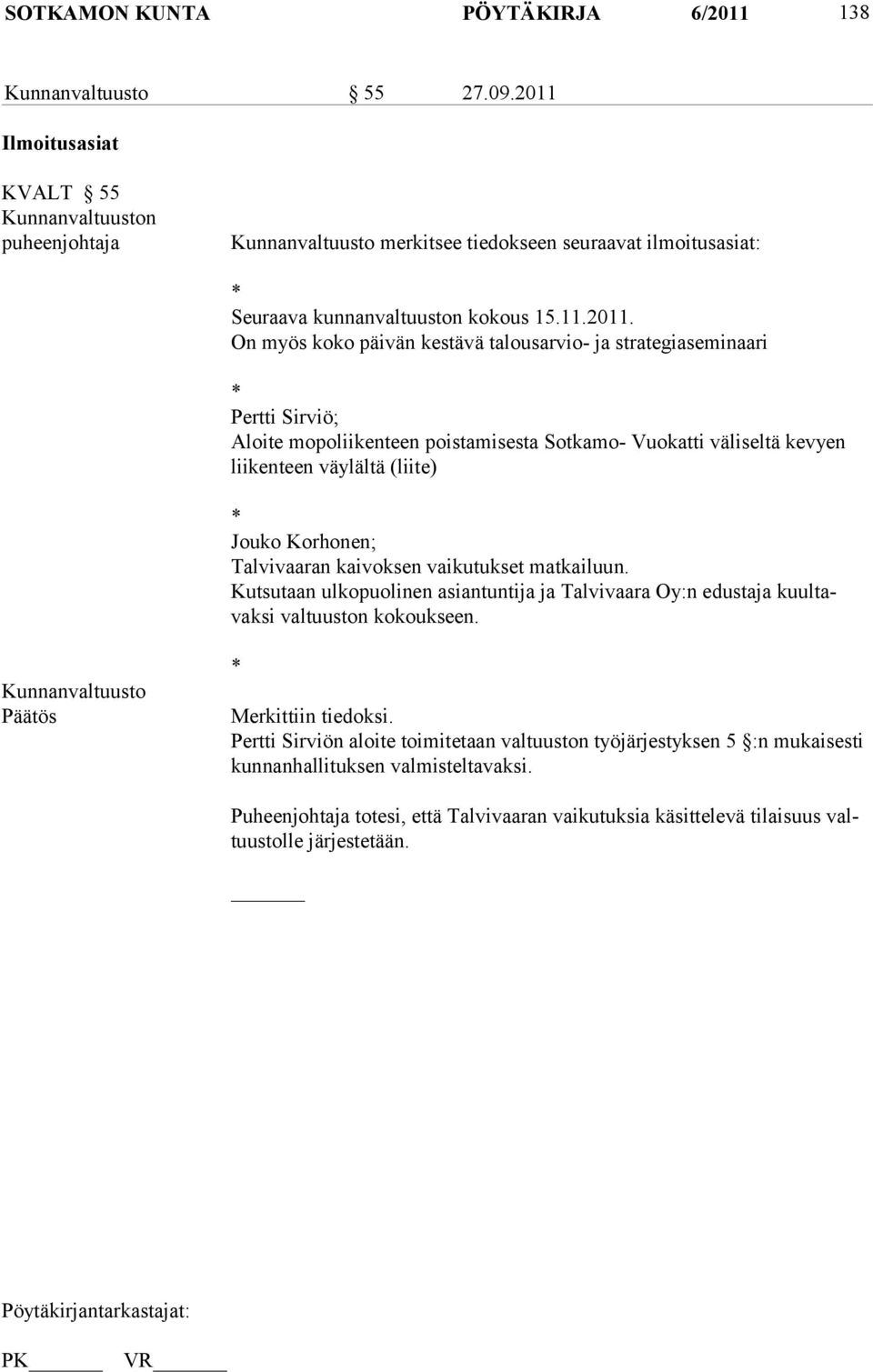 talousarvio- ja strategiaseminaari * Pertti Sirviö; Aloite mopoliikenteen poistamisesta Sotkamo- Vuokatti väliseltä kevyen liikenteen väylältä (liite) * Jouko Korhonen; Talvivaaran kaivoksen