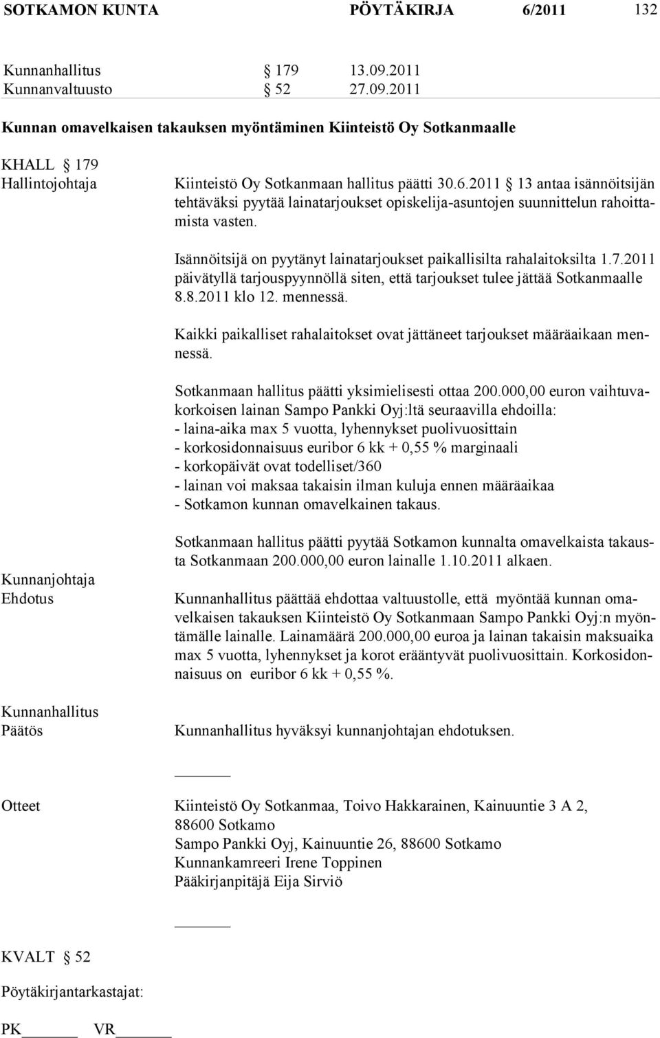 2011 13 antaa isän nöit sijän tehtäväksi pyytää lainatarjoukset opiskelija-asuntojen suunnittelun rahoittamis ta vas ten. Isännöitsijä on pyytänyt lainatarjoukset paikallisilta rahalaitoksilta 1.7.