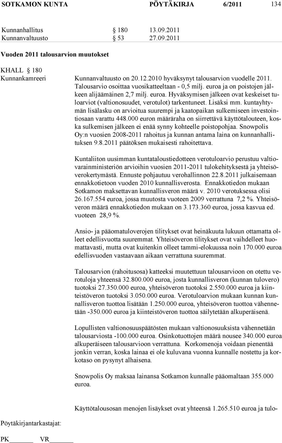 Lisäksi mm. kuntayhtymän lisälasku on arvioitua suurempi ja kaatopaikan sulkemiseen investointiosaan varattu 448.