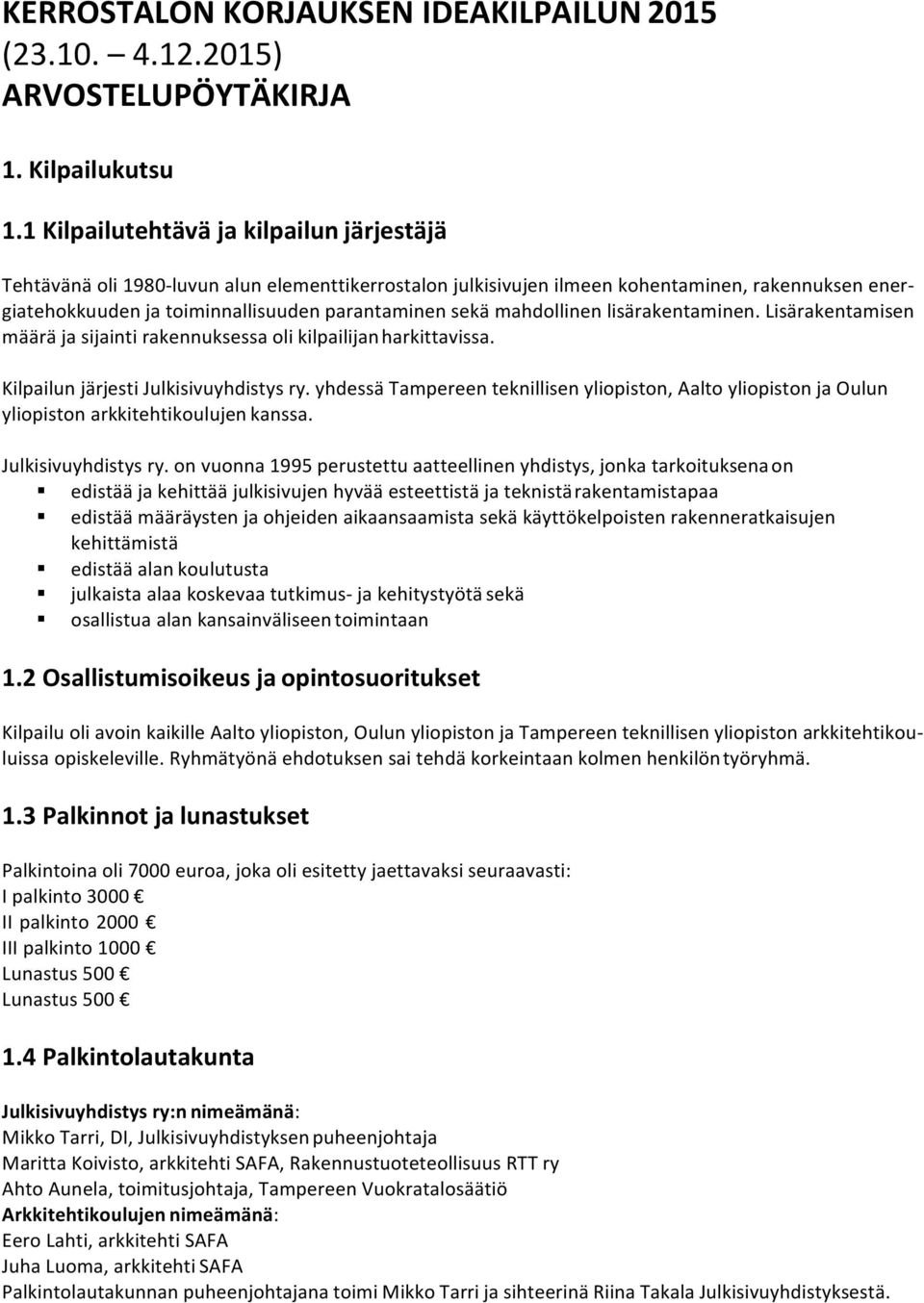 mahdollinen lisärakentaminen. Lisärakentamisen määrä ja sijainti rakennuksessa oli kilpailijan harkittavissa. Kilpailun järjesti Julkisivuyhdistys ry.