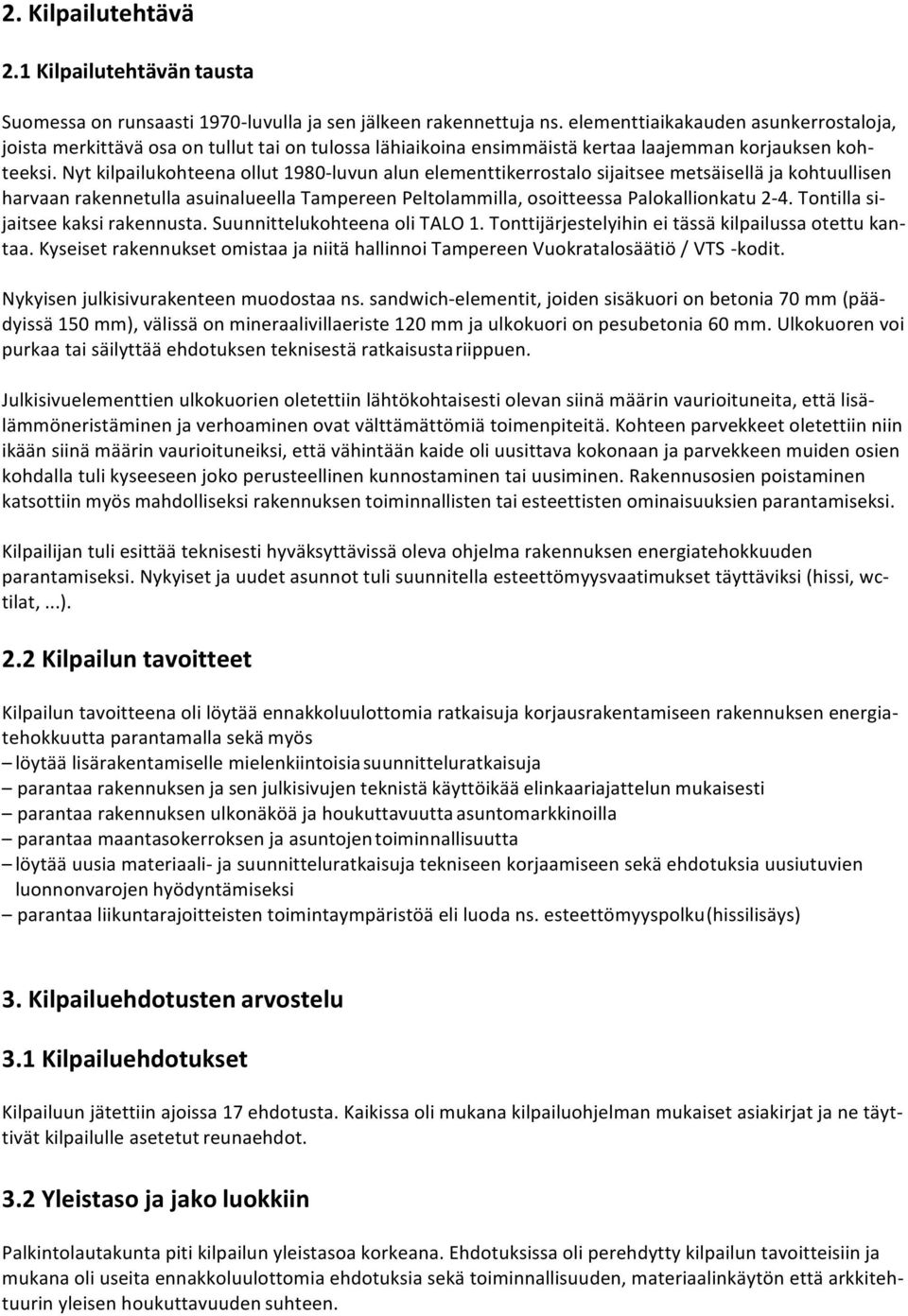 Nyt kilpailukohteena ollut 1980-luvun alun elementtikerrostalo sijaitsee metsäisellä ja kohtuullisen harvaan rakennetulla asuinalueella Tampereen Peltolammilla, osoitteessa Palokallionkatu 2-4.