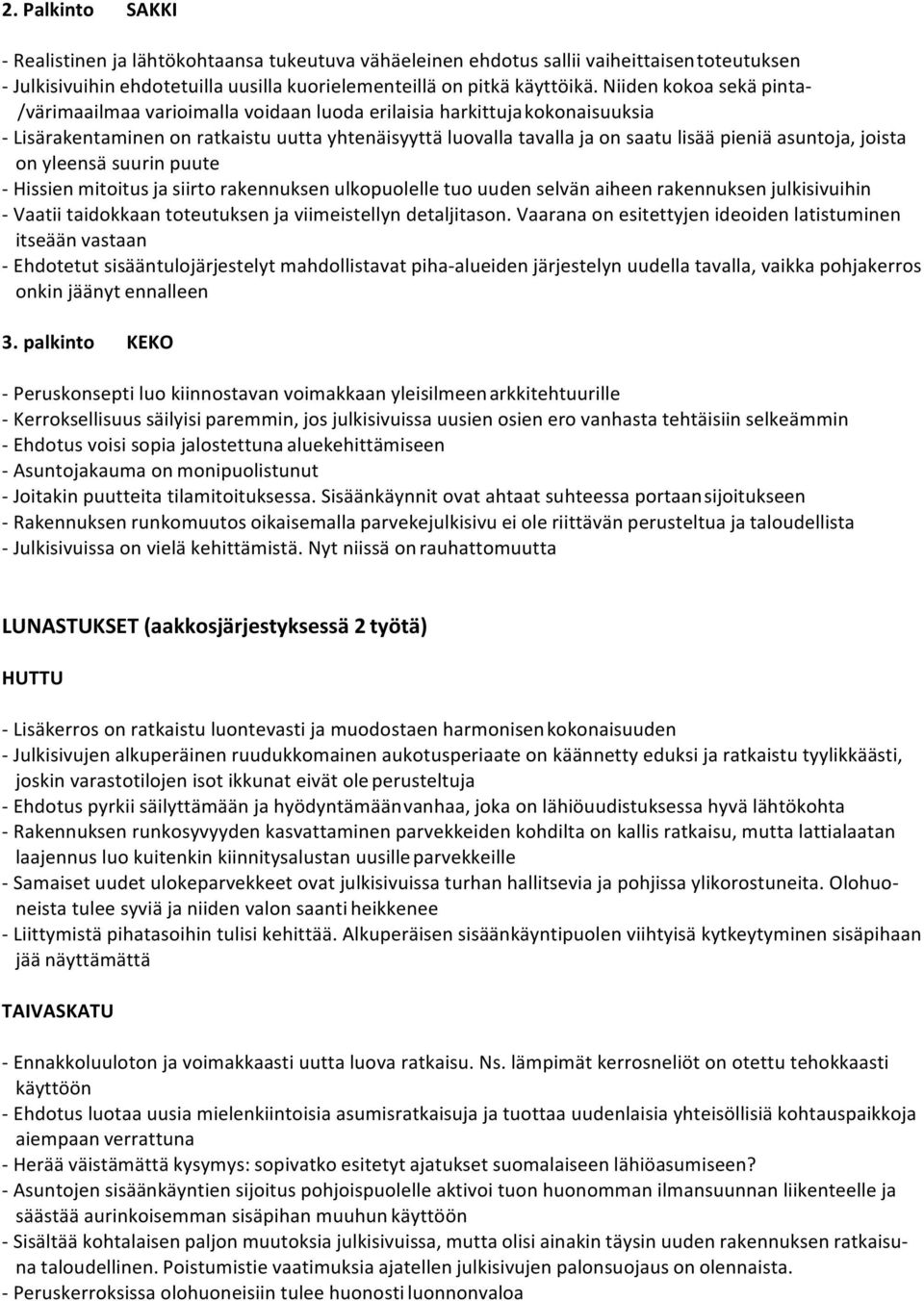 asuntoja, joista on yleensä suurin puute - Hissien mitoitus ja siirto rakennuksen ulkopuolelle tuo uuden selvän aiheen rakennuksen julkisivuihin - Vaatii taidokkaan toteutuksen ja viimeistellyn