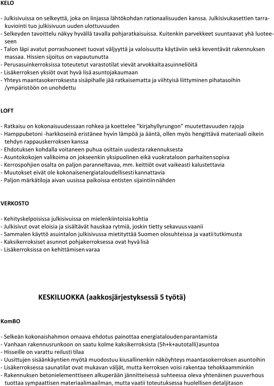 Kuitenkin parvekkeet suuntaavat yhä luoteeseen - Talon läpi avatut porrashuoneet tuovat väljyyttä ja valoisuutta käytäviin sekä keventävät rakennuksen massaa.