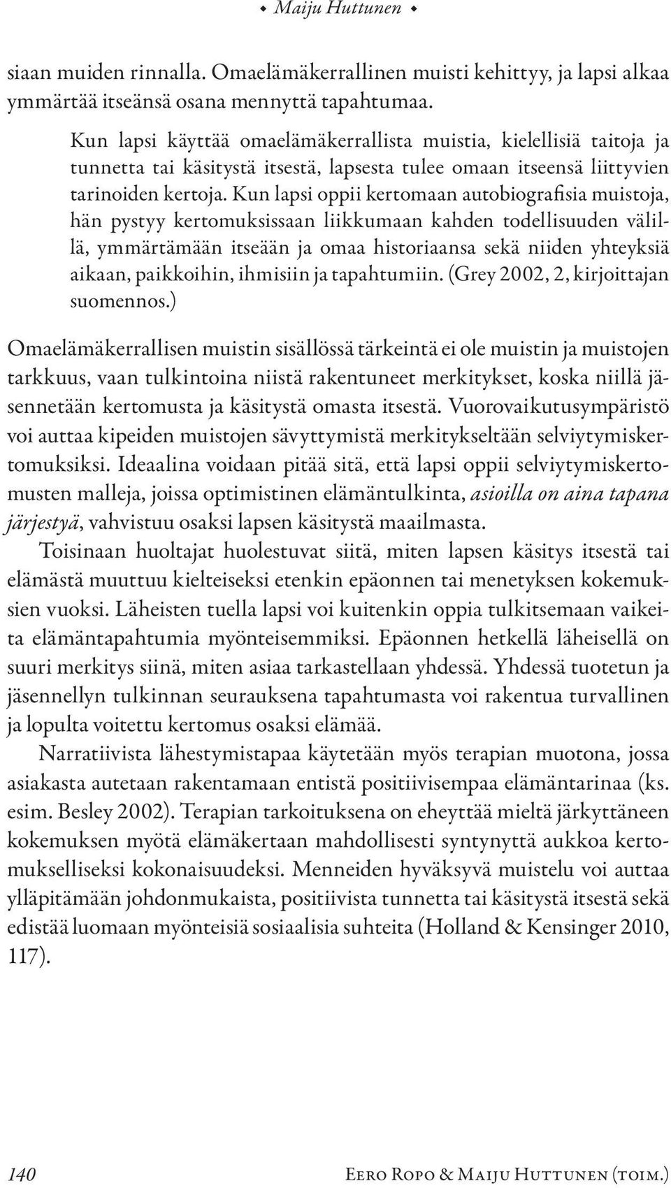 Kun lapsi oppii kertomaan autobiografisia muistoja, hän pystyy kertomuksissaan liikkumaan kahden todellisuuden välillä, ymmärtämään itseään ja omaa historiaansa sekä niiden yhteyksiä aikaan,