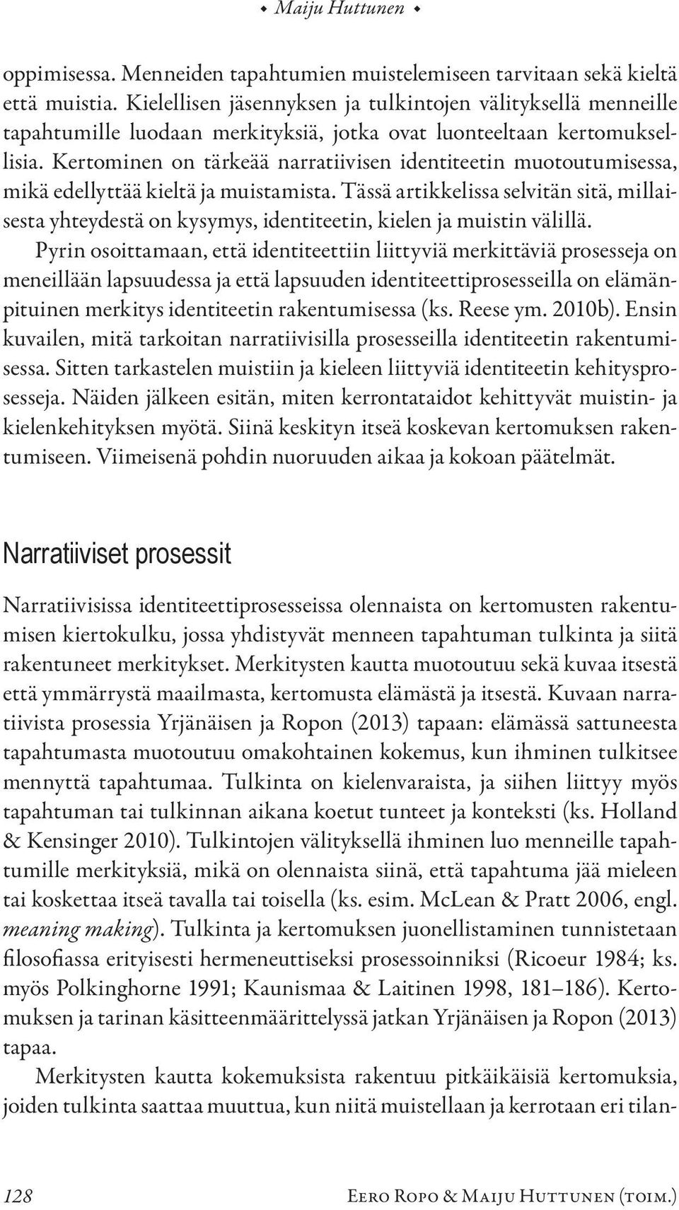 Kertominen on tärkeää narratiivisen identiteetin muotoutumisessa, mikä edellyttää kieltä ja muistamista.