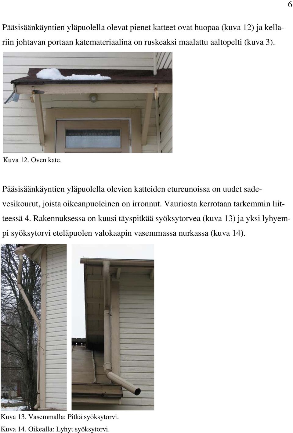 Pääsisäänkäyntien yläpuolella olevien katteiden etureunoissa on uudet sadevesikourut, joista oikeanpuoleinen on irronnut.