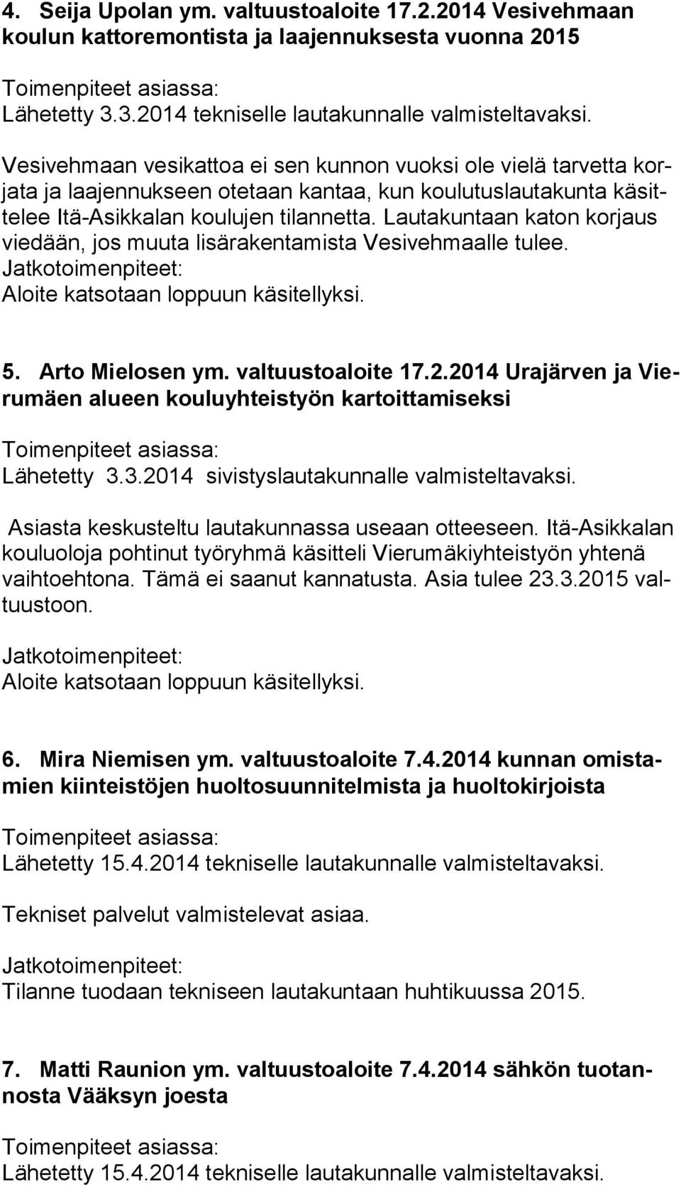 Lautakuntaan katon korjaus vie dään, jos muuta lisärakentamista Vesivehmaalle tulee. 5. Arto Mielosen ym. valtuustoaloite 17.2.