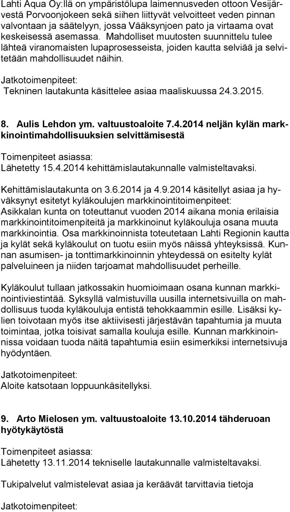 Tekninen lautakunta käsittelee asiaa maaliskuussa 24.3.2015. 8. Aulis Lehdon ym. valtuustoaloite 7.4.2014 neljän kylän markki noin ti mah dol li suuk sien selvittämisestä Lähetetty 15.4.2014 kehittämislautakunnalle valmisteltavaksi.