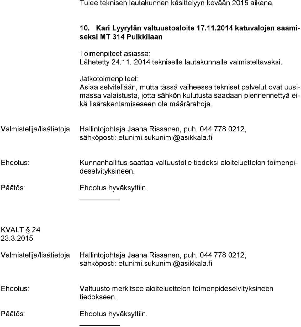 Valmistelija/lisätietoja Hallintojohtaja Jaana Rissanen, puh. 044 778 0212, sähköposti: etunimi.sukunimi@asikkala.