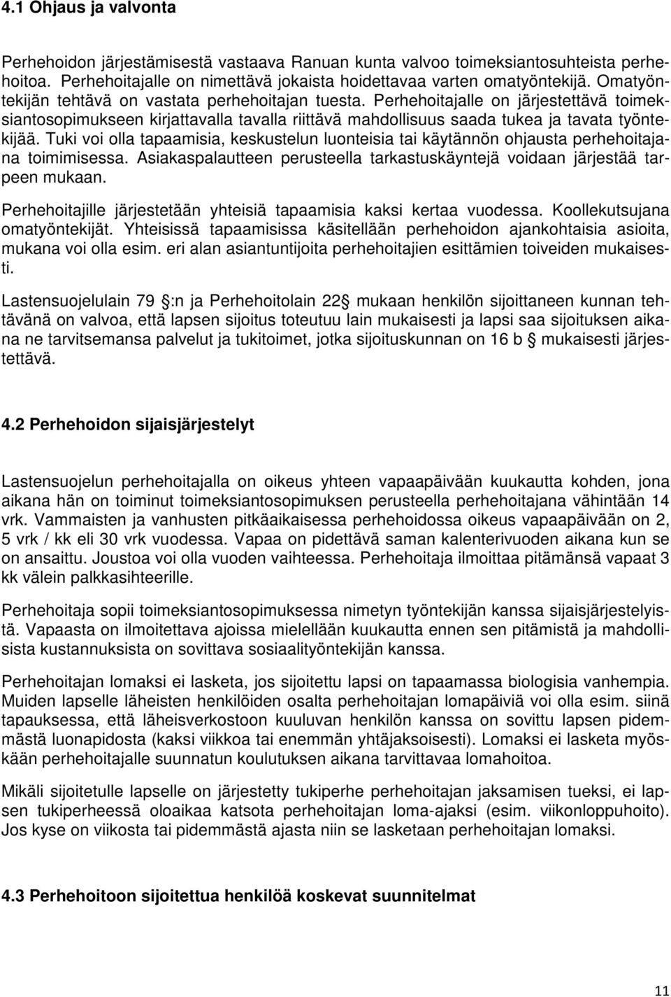 Tuki voi olla tapaamisia, keskustelun luonteisia tai käytännön ohjausta perhehoitajana toimimisessa. Asiakaspalautteen perusteella tarkastuskäyntejä voidaan järjestää tarpeen mukaan.