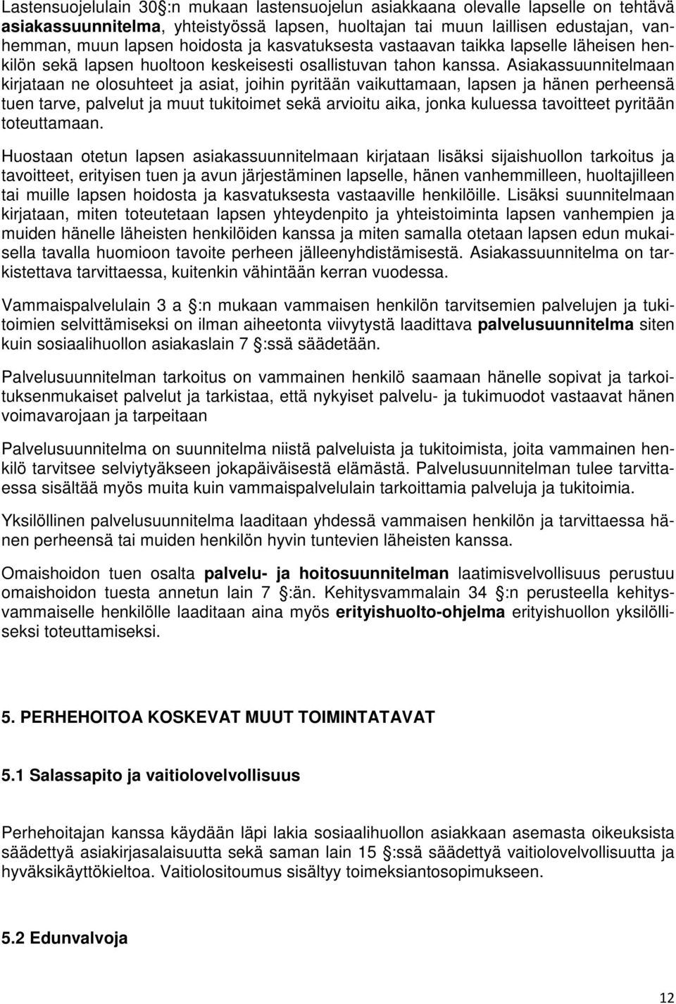 Asiakassuunnitelmaan kirjataan ne olosuhteet ja asiat, joihin pyritään vaikuttamaan, lapsen ja hänen perheensä tuen tarve, palvelut ja muut tukitoimet sekä arvioitu aika, jonka kuluessa tavoitteet