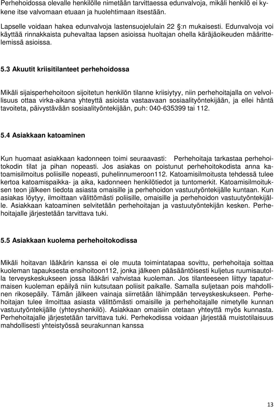 3 Akuutit kriisitilanteet perhehoidossa Mikäli sijaisperhehoitoon sijoitetun henkilön tilanne kriisiytyy, niin perhehoitajalla on velvollisuus ottaa virka-aikana yhteyttä asioista vastaavaan